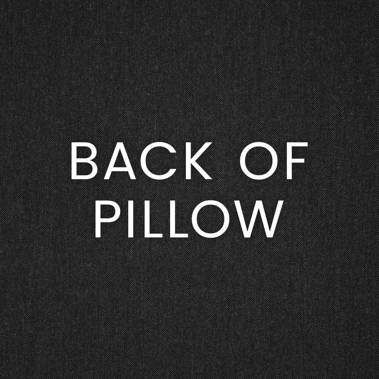 Charcoal fabric texture with large white BACK OF PILLOW lettering.